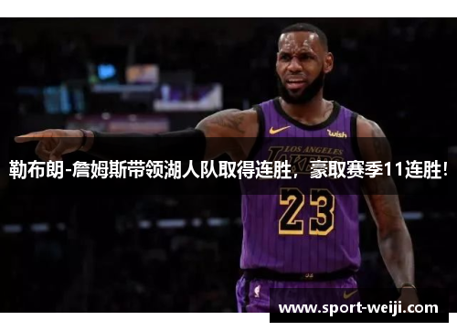 勒布朗-詹姆斯带领湖人队取得连胜，豪取赛季11连胜！