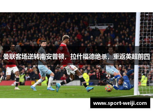 曼联客场逆转南安普顿，拉什福德绝杀，重返英超前四